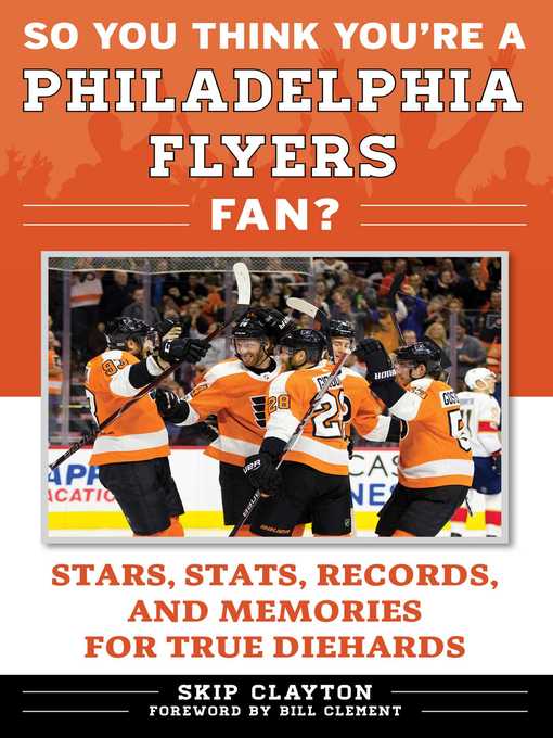 Title details for So You Think You're a Philadelphia Flyers Fan?: Stars, Stats, Records, and Memories for True Diehards by Skip Clayton - Wait list